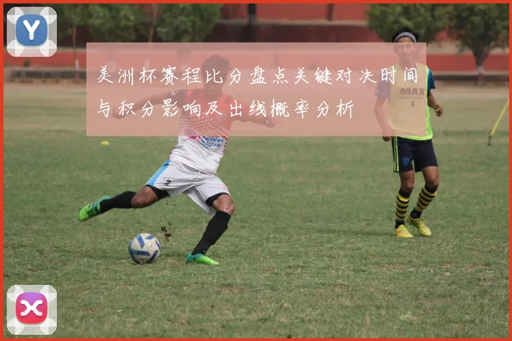 美洲杯赛程比分盘点关键对决时间与积分影响及出线概率分析
