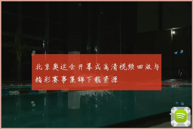 北京奥运会开幕式高清视频回放与精彩赛事集锦下载资源