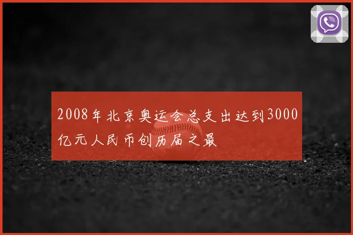 2008年北京奥运会总支出达到3000亿元人民币创历届之最