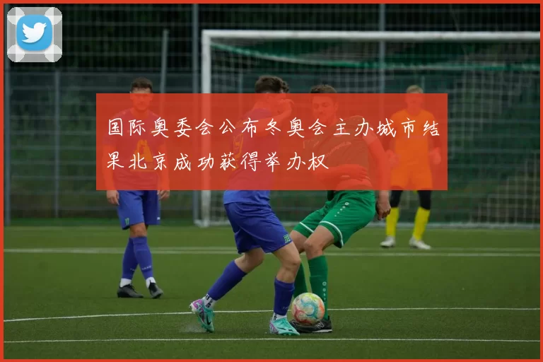 国际奥委会公布冬奥会主办城市结果北京成功获得举办权