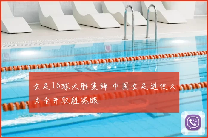 女足16球大胜集锦 中国女足进攻火力全开取胜亮眼